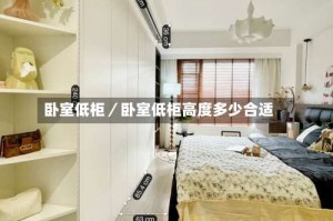 卧室低柜／卧室低柜高度多少合适