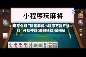 玩家必知“微乐麻将小程序万能开挂器”开挂神器{透视辅助}全揭秘