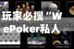 玩家必搜“WePoker私人局一键透视辅助”详细开挂玩法