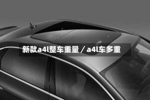 新款a4l整车重量／a4l车多重