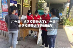 广州哪个地区疫情最大了(广州哪个地区疫情最大了最新消息)