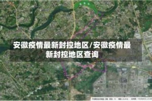 安徽疫情最新封控地区/安徽疫情最新封控地区查询