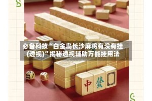 必备科技“白金岛长沙麻将有没有挂(透视)”揭秘透视辅助万能挂用法