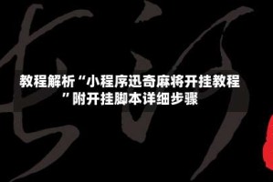 教程解析“小程序迅奇麻将开挂教程”附开挂脚本详细步骤