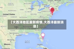 【大西洋地区最新疫情,大西洋最新消息】