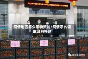 疫情地区怎么领物资的/疫情怎么领取政府补贴