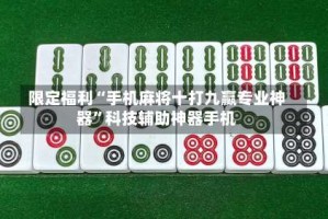 限定福利“手机麻将十打九赢专业神器”科技辅助神器手机