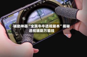 辅助神器“全民牛牛透视脚本”揭秘透视辅助万能挂