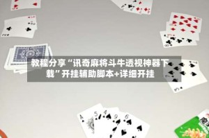 教程分享“讯奇麻将斗牛透视神器下载”开挂辅助脚本+详细开挂