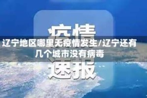 辽宁地区哪里无疫情发生/辽宁还有几个城市没有病毒
