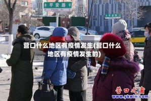 营口什么地区有疫情发生(营口什么地区有疫情发生的)