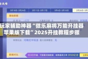 玩家辅助神器“微乐麻将万能开挂器苹果版下载”2025开挂教程步骤