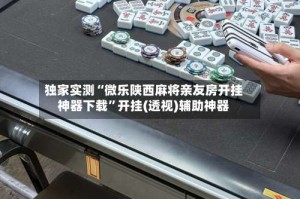 独家实测“微乐陕西麻将亲友房开挂神器下载”开挂(透视)辅助神器
