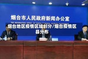 烟台地区疫情区域划分/烟台疫情区县分布