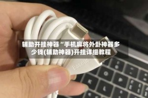 辅助开挂神器“手机麻将外卦神器多少钱(辅助神器)开挂详细教程