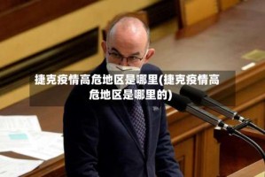 捷克疫情高危地区是哪里(捷克疫情高危地区是哪里的)