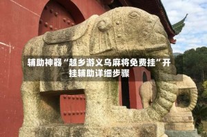 辅助神器“越乡游义乌麻将免费挂”开挂辅助详细步骤