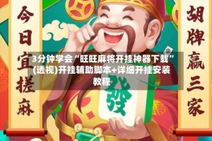 3分钟学会“旺旺麻将开挂神器下载”(透视)开挂辅助脚本+详细开挂安装教程