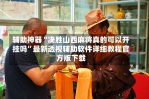 辅助神器“决胜山西麻将真的可以开挂吗”最新透视辅助软件详细教程官方版下载