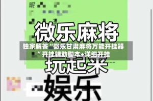 独家解答“微乐甘肃麻将万能开挂器”开挂辅助脚本+详细开挂