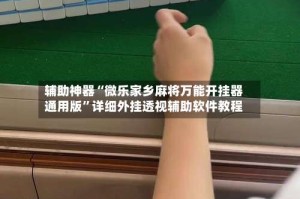 辅助神器“微乐家乡麻将万能开挂器通用版”详细外挂透视辅助软件教程