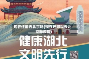 现在还能去北京吗(现在还可以去北京吗疫情)