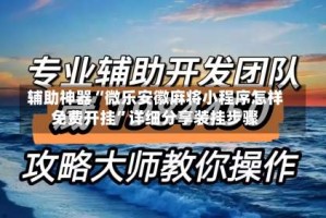 辅助神器“微乐安徽麻将小程序怎样免费开挂”详细分享装挂步骤