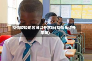 疫情较轻地区可以开学吗(疫情允许开学吗)