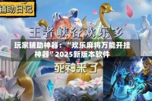 玩家辅助神器：“欢乐麻将万能开挂神器”2025新版本软件