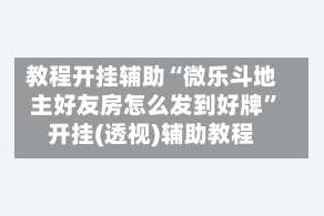 教程开挂辅助“微乐斗地主好友房怎么发到好牌”开挂(透视)辅助教程