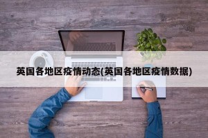 英国各地区疫情动态(英国各地区疫情数据)