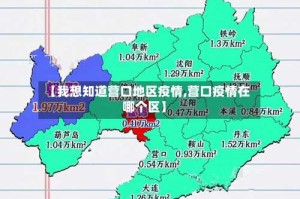 【我想知道营口地区疫情,营口疫情在哪个区】