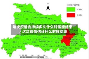 这次疫情会持续多久什么时候能结束／这次疫情估计什么时候结束