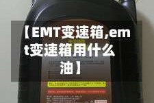 【EMT变速箱,emt变速箱用什么油】