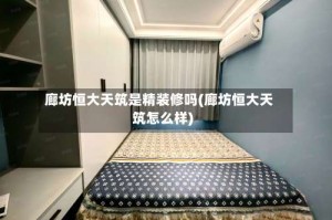 廊坊恒大天筑是精装修吗(廊坊恒大天筑怎么样)