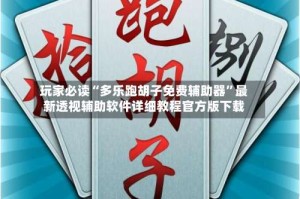 玩家必读“多乐跑胡子免费辅助器”最新透视辅助软件详细教程官方版下载