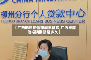 【广西地区疫情期间生育险,广西生育险报销期限是多久】