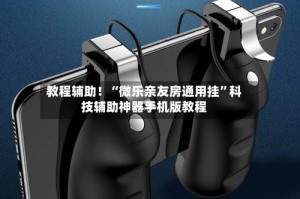 教程辅助！“微乐亲友房通用挂”科技辅助神器手机版教程