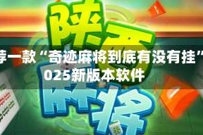 推荐一款“奇迹麻将到底有没有挂”2025新版本软件