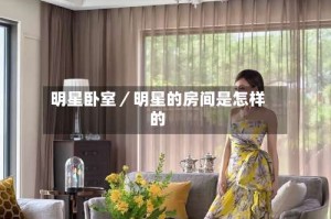 明星卧室／明星的房间是怎样的