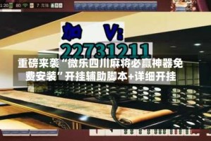 重磅来袭“微乐四川麻将必赢神器免费安装”开挂辅助脚本+详细开挂