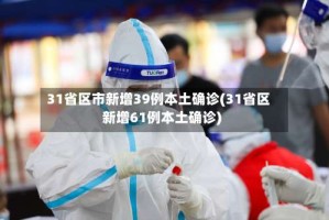 31省区市新增39例本土确诊(31省区新增61例本土确诊)