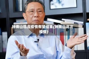钟南山回应疫情有望结束(钟南山此次疫情)