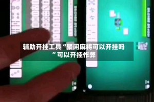 辅助开挂工具“聚闲麻将可以开挂吗”可以开挂作弊