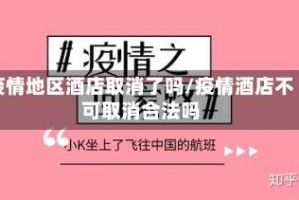 疫情地区酒店取消了吗/疫情酒店不可取消合法吗