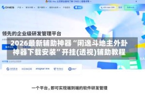 2026最新辅助神器“闲逸斗地主外卦神器下载安装”开挂(透视)辅助教程