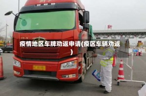 疫情地区车牌劝返申请(疫区车辆劝返)