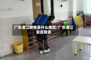 广东湛江疫情是什么地区/广东湛江是否疫区