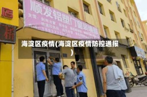 海淀区疫情(海淀区疫情防控通报)