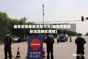 雄安疫情最新消息今天(雄安疫情最新消息肺炎疫情)
